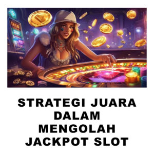 Strategi Juara Dalam Mengolah Jackpot SLOT